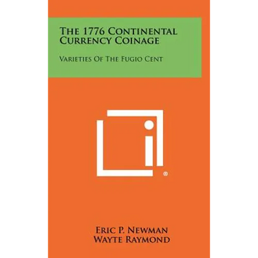 The 1776 Continental Currency Coinage: Varieties Of The Fugio Cent
