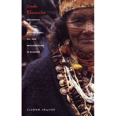 Crude Chronicles: Indigenous Politics, Multinational Oil, and Neoliberalism in Ecuador