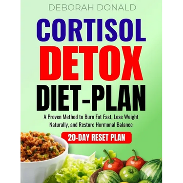 Cortisol Detox Diet Plan: A Proven Method to Burn Fat Fast, Lose Weight Naturally, and Restore Hormonal Balance
