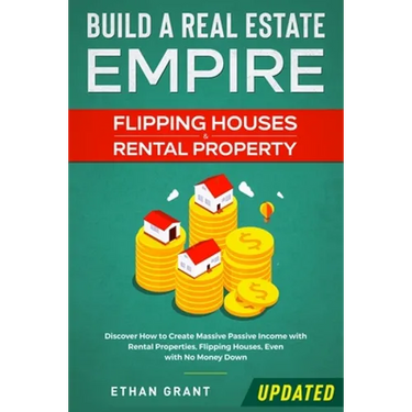 Build A Real Estate Empire: Flipping Houses & Rental Property: Discover How to Create Massive Passive Income with Rental Properties, Flipping Houses,