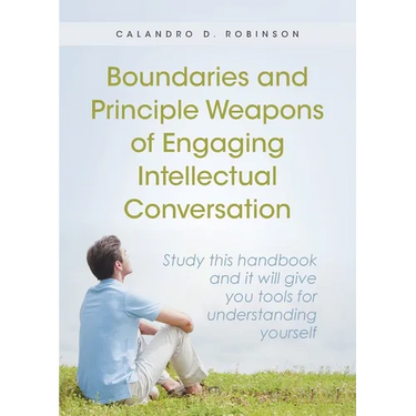 Boundaries and Principle Weapons of Engaging Intellectual Conversation: Study this handbook and it will give you tools for understanding yourself