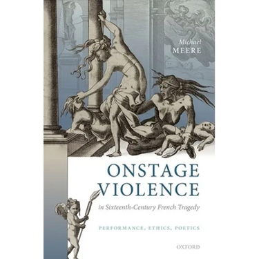 Onstage Violence in Sixteenth-Century French Tragedy: Performance, Ethics, Poetics