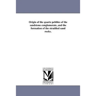Origin of the quartz pebbles of the sandstone conglomerate, and the formation of the stratified sand rocks.