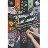 The Technique of Embellishments: Crafting with Buttons, Sequins, Beads, and More