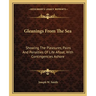 Gleanings From The Sea: Showing The Pleasures, Pains And Penalties Of Life Afloat, With Contingencies Ashore