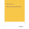 A New History of the Conquest of Mexico