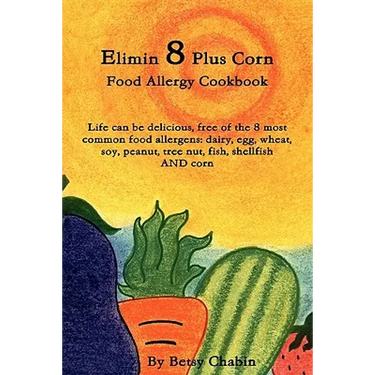 Elimin 8 Plus Corn Food Allergy Cookbook Life Can Be Delicious, Free of the 8 Most Common Food Allergens: Dairy, Egg, Wheat, Soy, Peanut, Tree Nut, Fi
