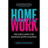 HomeWork: How to Be a Leader in the Boardroom and the Living Room