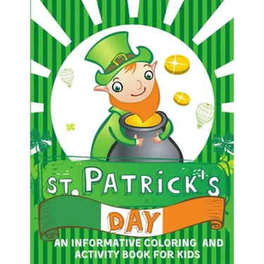St. Patrick's Day An informative Coloring and Activity Book for Kids: 50+ large illustrations with Shamrocks, Leprechauns, Lucky Clovers, Gold Coins,