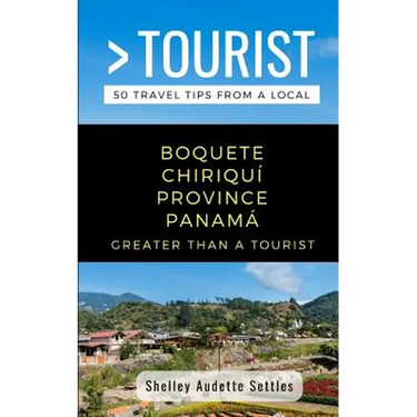 Greater Than a Tourist- Boquete Chiriquí Province Panamá: 50 Travel Tips from a Local