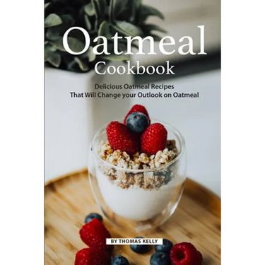 Oatmeal Cookbook: Delicious Oatmeal Recipes That Will Change your Outlook on Oatmeal