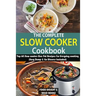 The Complete Slow Cooker Cookbook: Top 60 Slow cooker One Pot Recipes For Everyday cooking (Easy Dump & Go Dinners Included)