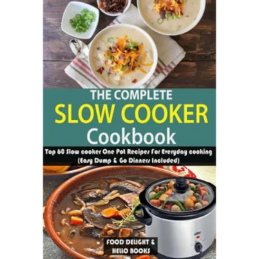 The Complete Slow Cooker Cookbook: Top 60 Slow cooker One Pot Recipes For Everyday cooking (Easy Dump & Go Dinners Included)