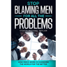 Stop Blaming Men For All The Problems - How Men's Work Is Changing The World For The Better