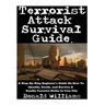 Terrorist Attack Survival Guide: A Step-By-Step Beginner's Guide On How To Identify, Evade, and Survive A Deadly Terrorist Strike In Your City