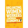 Organizing Women Workers in the Informal Economy: Beyond the Weapons of the Weak