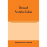 The law of presumptive evidence, including presumptions both of law and of fact, and the burden of proof both in civil and criminal cases, reduced to