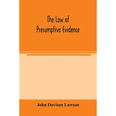 The law of presumptive evidence, including presumptions both of law and of fact, and the burden of proof both in civil and criminal cases, reduced to