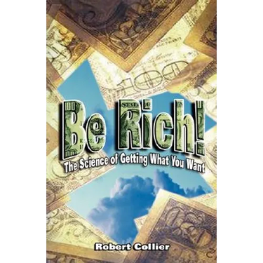Be Rich !: The Science of Getting What You Want