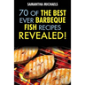 Barbecue Recipes: 70 of the Best Ever Barbecue Fish Recipes...Revealed!