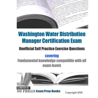 Washington Water Distribution Manager Certification Exam Unofficial Self Practice Exercise Questions: covering fundamental knowledge compatible with a