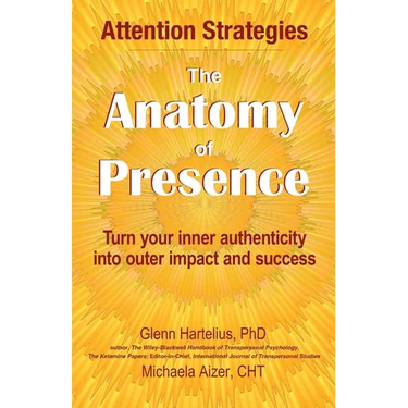 The Anatomy of Presence: Turn your inner authenticity into outer impact and success