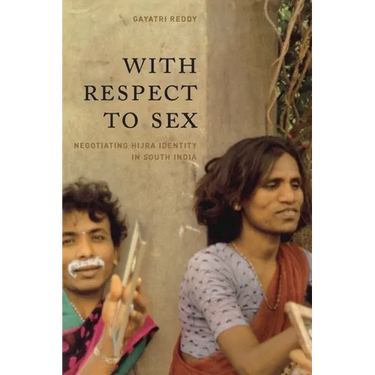 With Respect to Sex: Negotiating Hijra Identity in South India