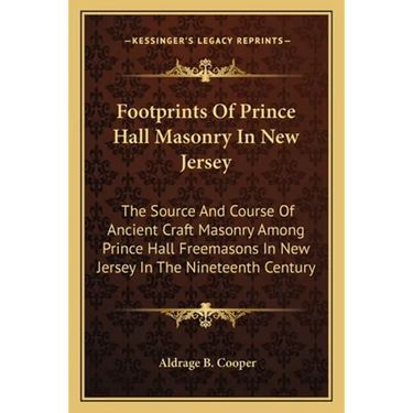Footprints Of Prince Hall Masonry In New Jersey: The Source And Course Of Ancient Craft Masonry Among Prince Hall Freemasons In New Jersey In The Nine