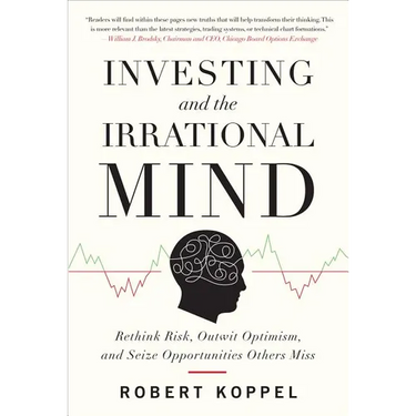 Investing and the Irrational Mind: Rethink Risk, Outwit Optimism, and Seize Opportunities Others Miss