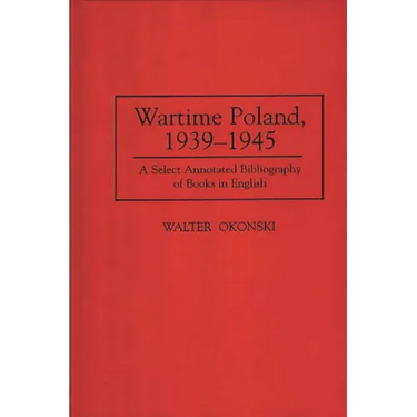 Wartime Poland, 1939-1945: A Select Annotated Bibliography of Books in English