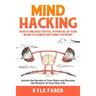 Mind Hacking: How to Unleash the Full Potential of Your Brain to Achieve Anything You Want: Unlock the Secrets of Your Brain and Become the Director o