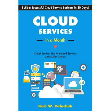 Cloud Services in a Month: Build a Successful Cloud Service Business in 30 Days