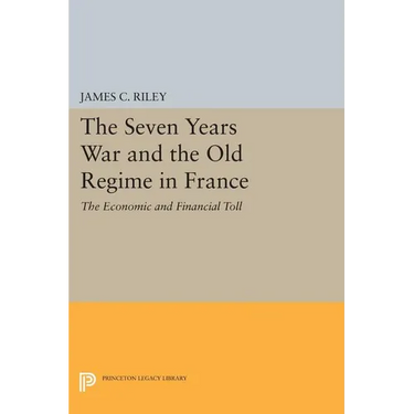 The Seven Years War and the Old Regime in France: The Economic and Financial Toll