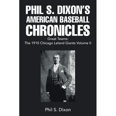 Phil S. Dixon's American Baseball Chronicles Great Teams: The 1910 Chicago Leland Giants Volume II
