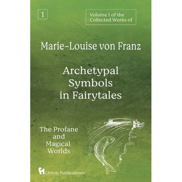 Volume 1 of the Collected Works of Marie-Louise von Franz: Archetypal Symbols in Fairytales: The Profane and Magical Worlds