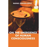 On the Emergence of Human Consciousness