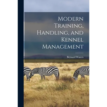Modern Training, Handling, and Kennel Management
