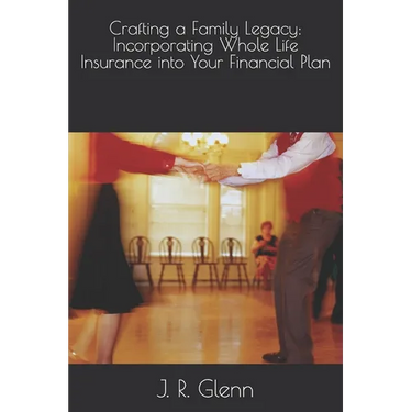 Crafting a Family Legacy: Incorporating Whole Life Insurance into Your Financial Plan