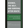 Science, the Self, and Survival after Death: Selected Writings of Ian Stevenson