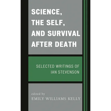 Science, the Self, and Survival after Death: Selected Writings of Ian Stevenson