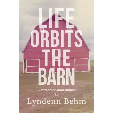 Life Orbits The Barn: ...and other short stories