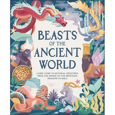 Beasts of the Ancient World: A Kids' Guide to Mythical Creatures, from the Sphinx to the Minotaur, Dragons to Baku