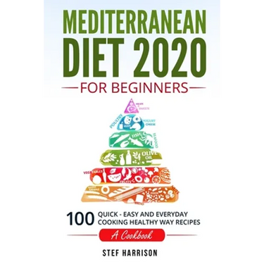 Mediterranean Diet 2020 For Beginners: 100-Quick-Easy and Everyday Cooking-Healthy Way Recipes-A Cookbook