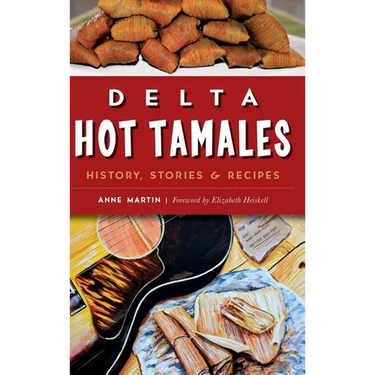 Delta Hot Tamales: History, Stories & Recipes