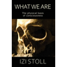 What We Are: The Physical Basis of Consciousness