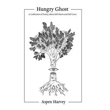Hungry Ghost: A Collection of Poetry about Self-Harm and Self-Love