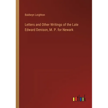 Letters and Other Writings of the Late Edward Denison, M. P. for Newark