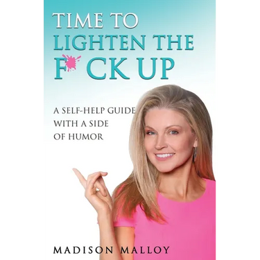 Time to Lighten the F*ck Up: A Self-Help Guide With A Side Of Humor