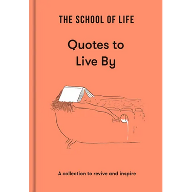 The School of Life: Quotes to Live by: A Collection to Revive and Inspire