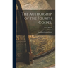 The Authorship of the Fourth Gospel: And Other Critical Essays